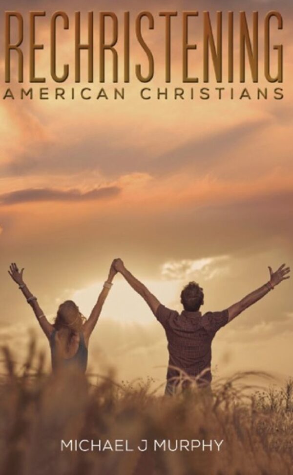 Rechristening American Christians by Michael J Murphy